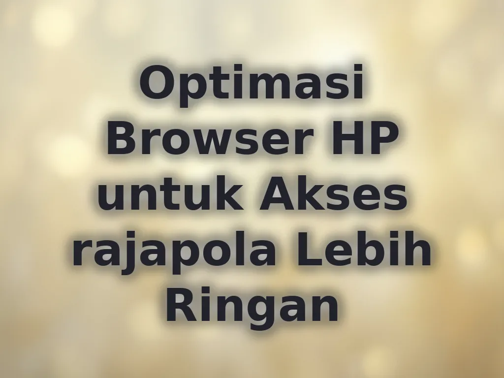 Optimasi Browser HP untuk Akses rajapola Lebih Ringan